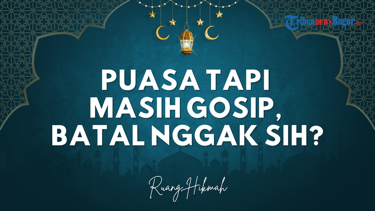 RUANG HIKMAH - Puasa Tapi Masih Gosip, Batal atau Cuma Mengurangi Pahala?