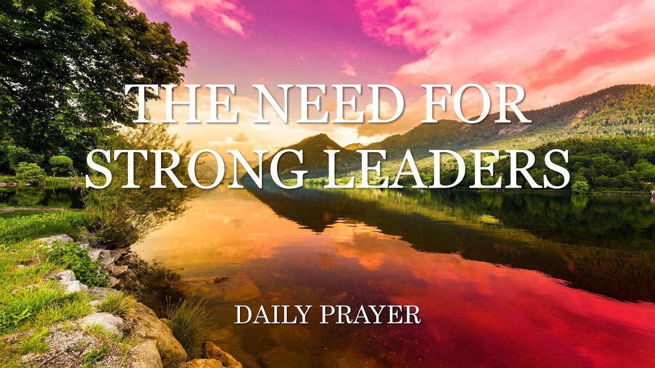 The Need for Strong Leadership | An Urgent Message & Prayer