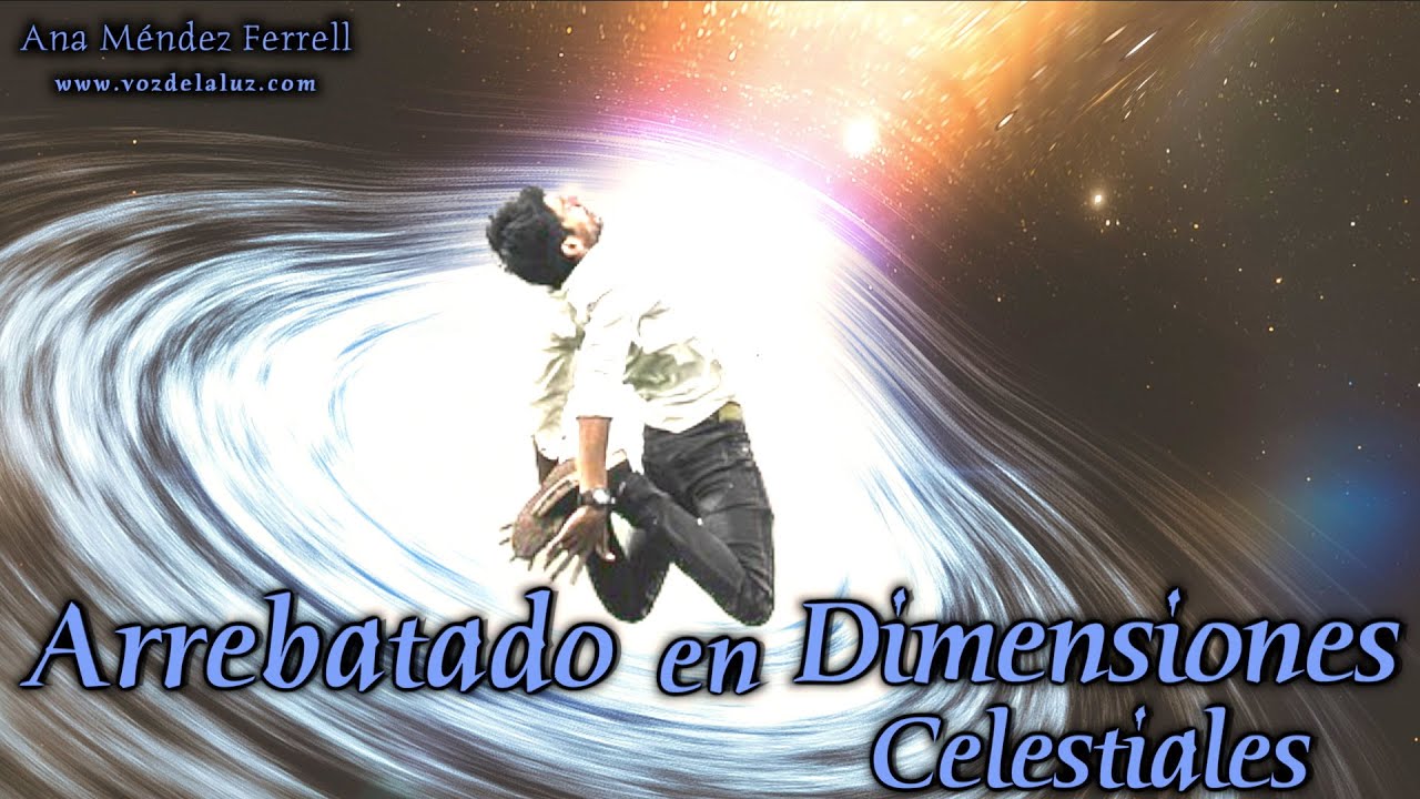 Arrebatado En Dimensiones Celestiales | Ana Méndez Ferrell