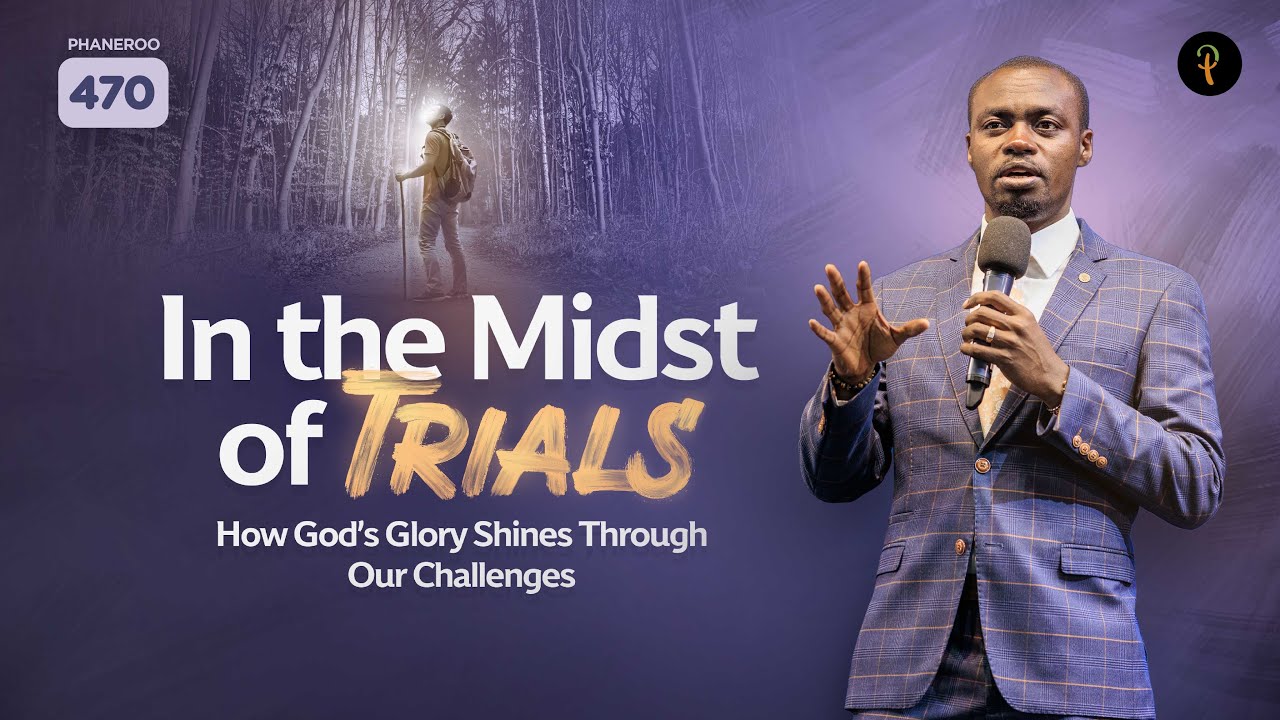In the Midst of Trials — How God’s Glory Shines Through Our Challenges | Phaneroo 470 | Ap. Grace