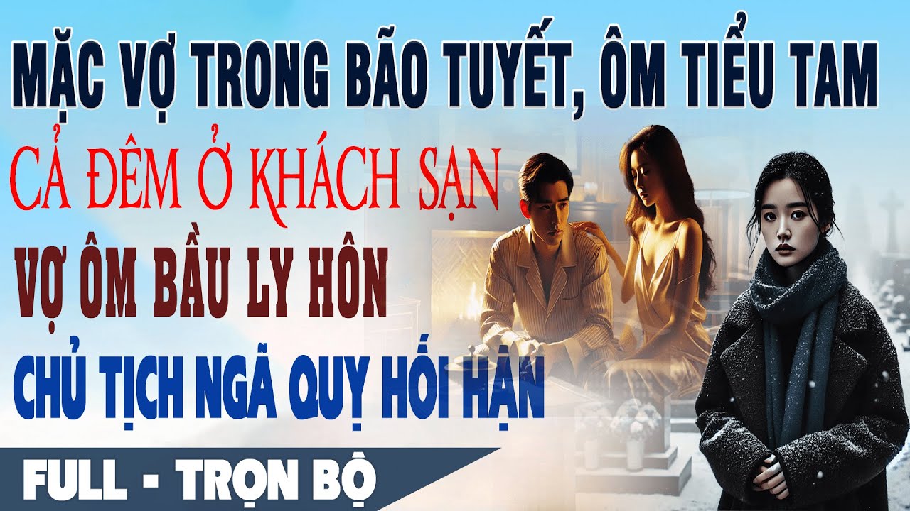 💕 Truyện Ngôn Tình CHỦ TỊCH BỎ RƠI VỢ GIỮA ĐÊM TUYẾT ÔM BỒ CẢ ĐÊM Ở KHÁCH SẠN Vợ Ly Hôn Hắn Ngã Quỵ