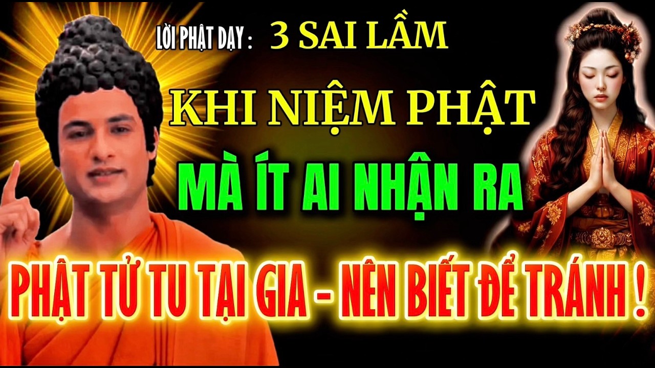 Lời Phật Dạy : 3 Sai Lầm Khi Niệm Phật - Mà Ít Ai Nhận Ra - Phật Tử Nên Chú Ý !
