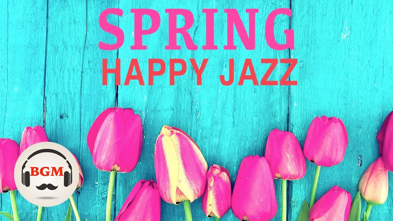 Spring Happy Jazz Music - Jazz & Bossa Nova Music - Cafe Music For Work, Study