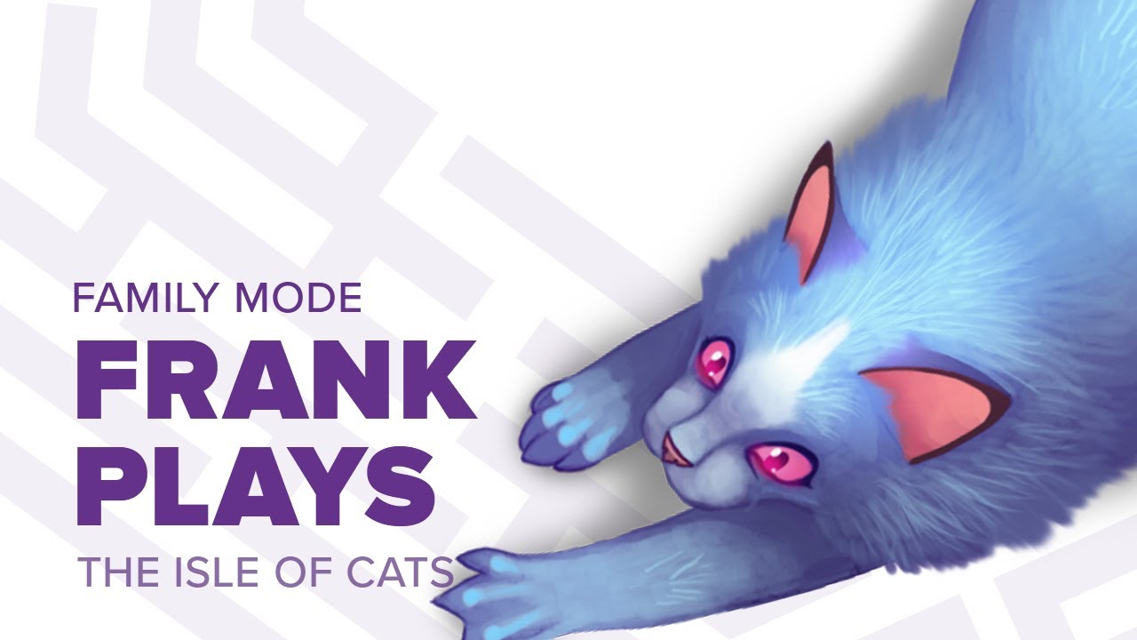 Frank plays The Isle of Cats Family mode