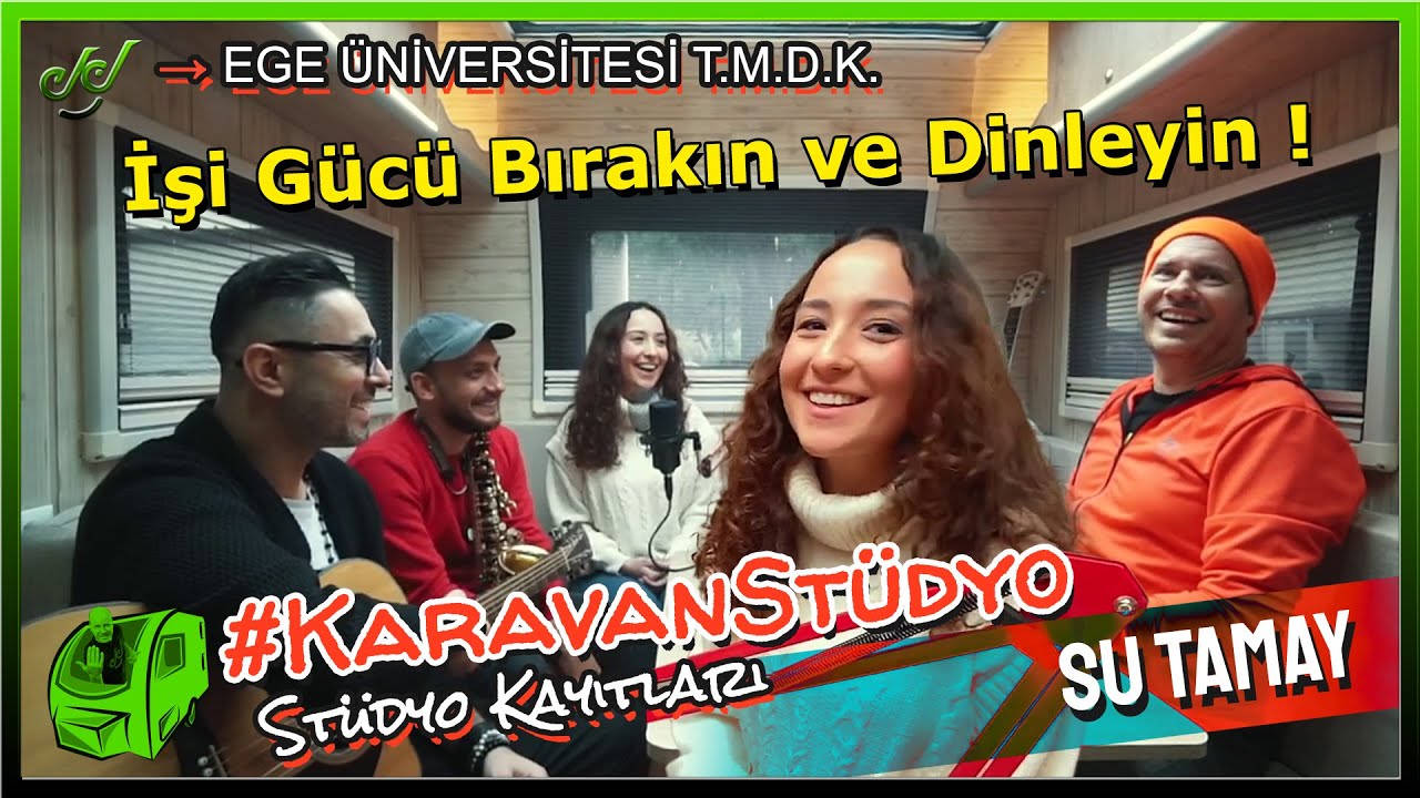 İşi Gücü Bırakıp Dinleyin ! Su Tamay / KARAVAN STÜDYO #14 / Ege Üni. TMDK