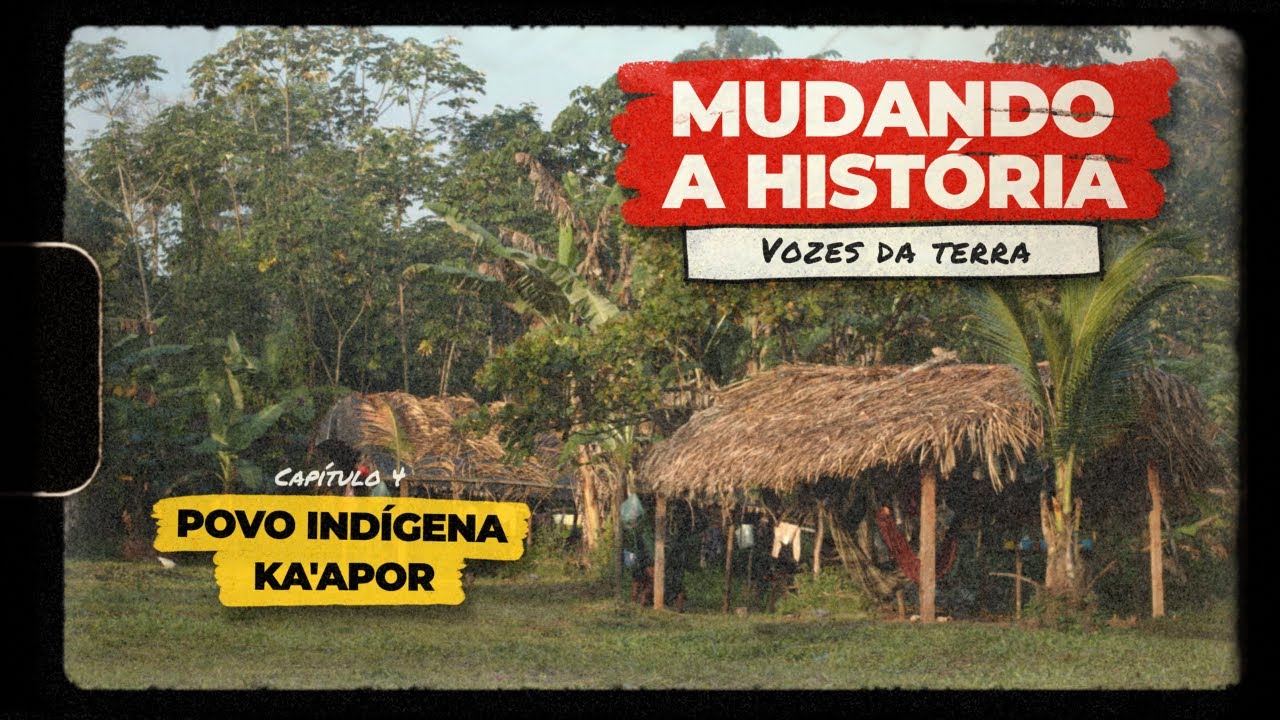 MUDANDO A HISTÓRIA: VOZES DA TERRA | CAPÍTULO 4 - POVO INDÍGENA KA'APOR