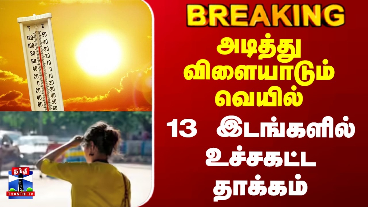 Summer Heat | Chennai | அடித்து விளையாடும் வெயில் - 13 இடங்களில் உச்சகட்ட தாக்கம்