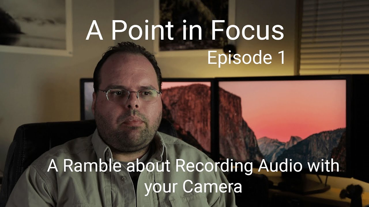 A Ramble about Recording Audio With your Camera - A Point in Focus Ep 1