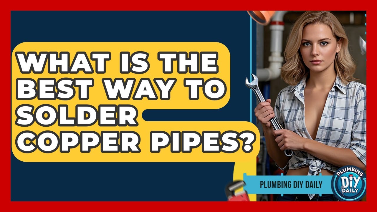 What Is The Best Way To Solder Copper Pipes? - Plumbing DIY Daily
