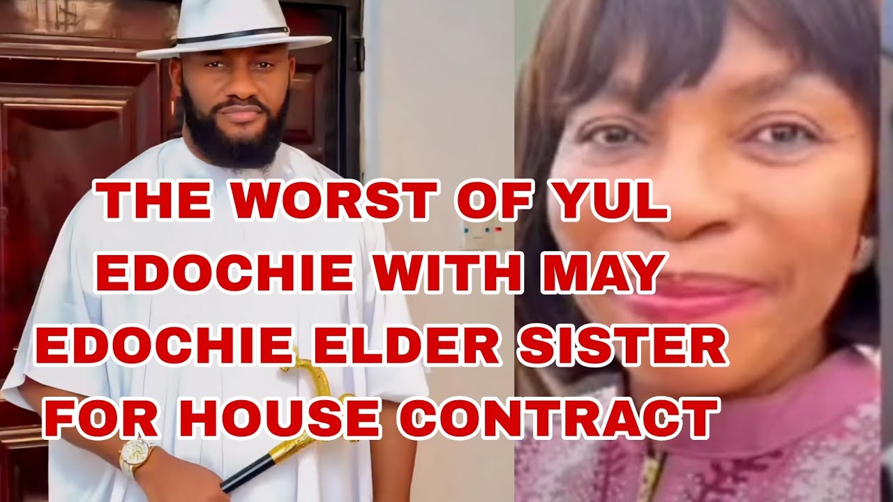 THE WORST OF YUL EDOCHIE WITH MAY EDOCHIE ELDER SISTER FOR HOUSE CONTRACT 