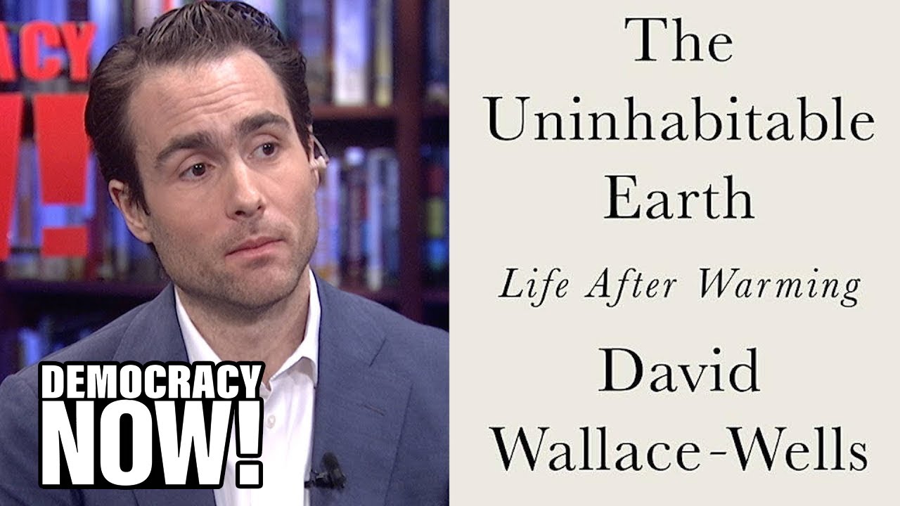 The Uninhabitable Earth: Unflinching New Book Lays Out Dire Consequences of Climate Chaos