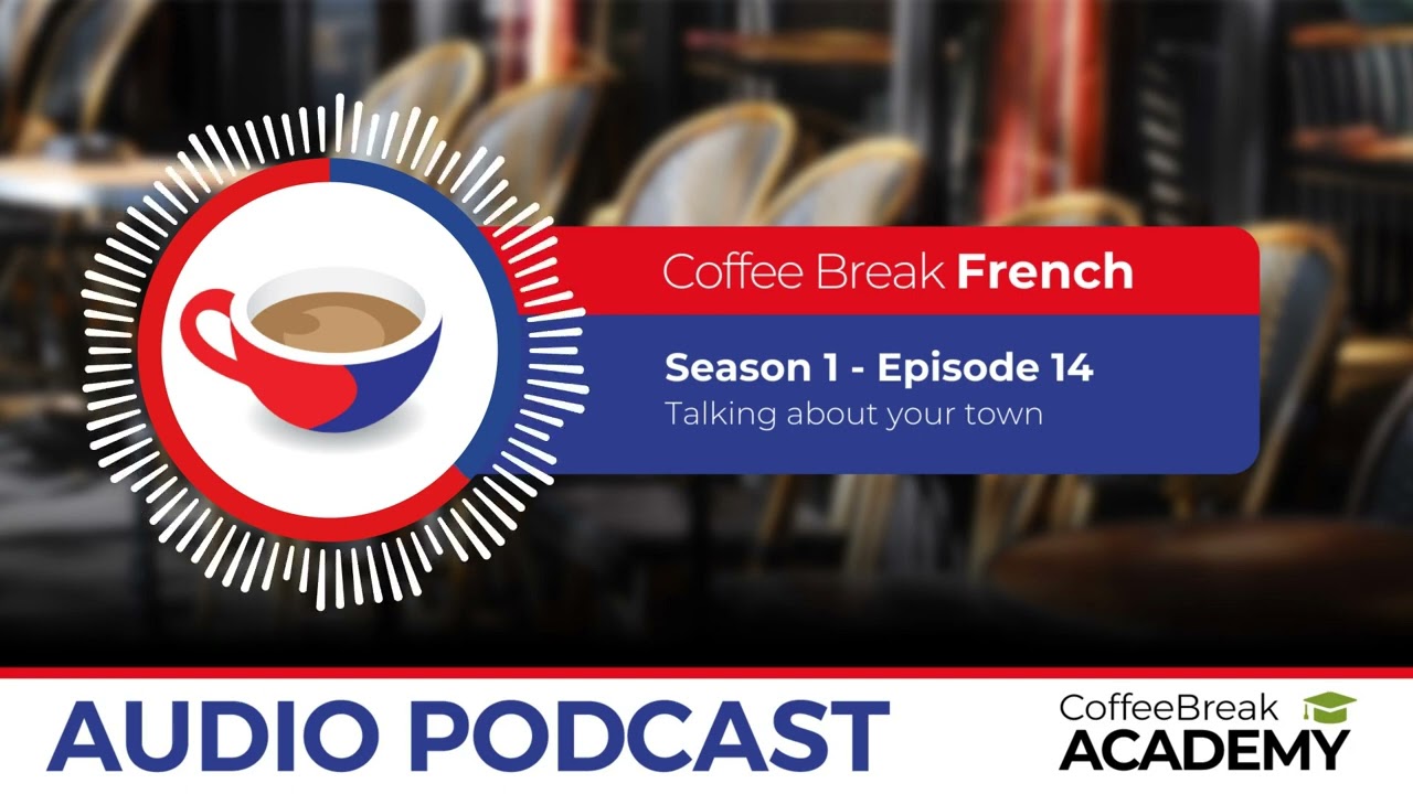How to talk about places around the town in French | Coffee Break French Podcast S1E14