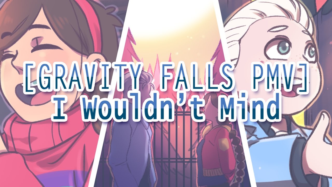[Gravity Falls PMV] - I Wouldn't Mind