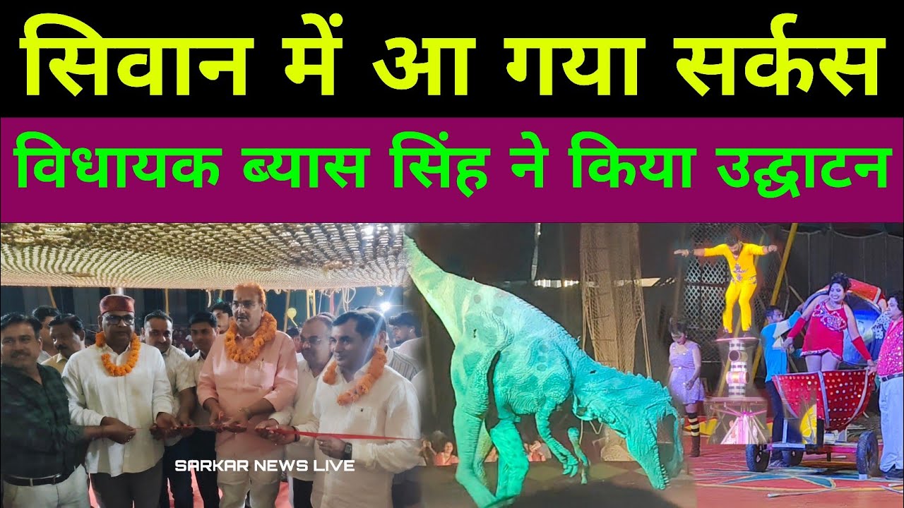 सिवान में आ गया 18 साल बाद रॉयल सर्कस, विधायक व्यास सिंह ने किया उद्घाटन, गजब का सर्कस!