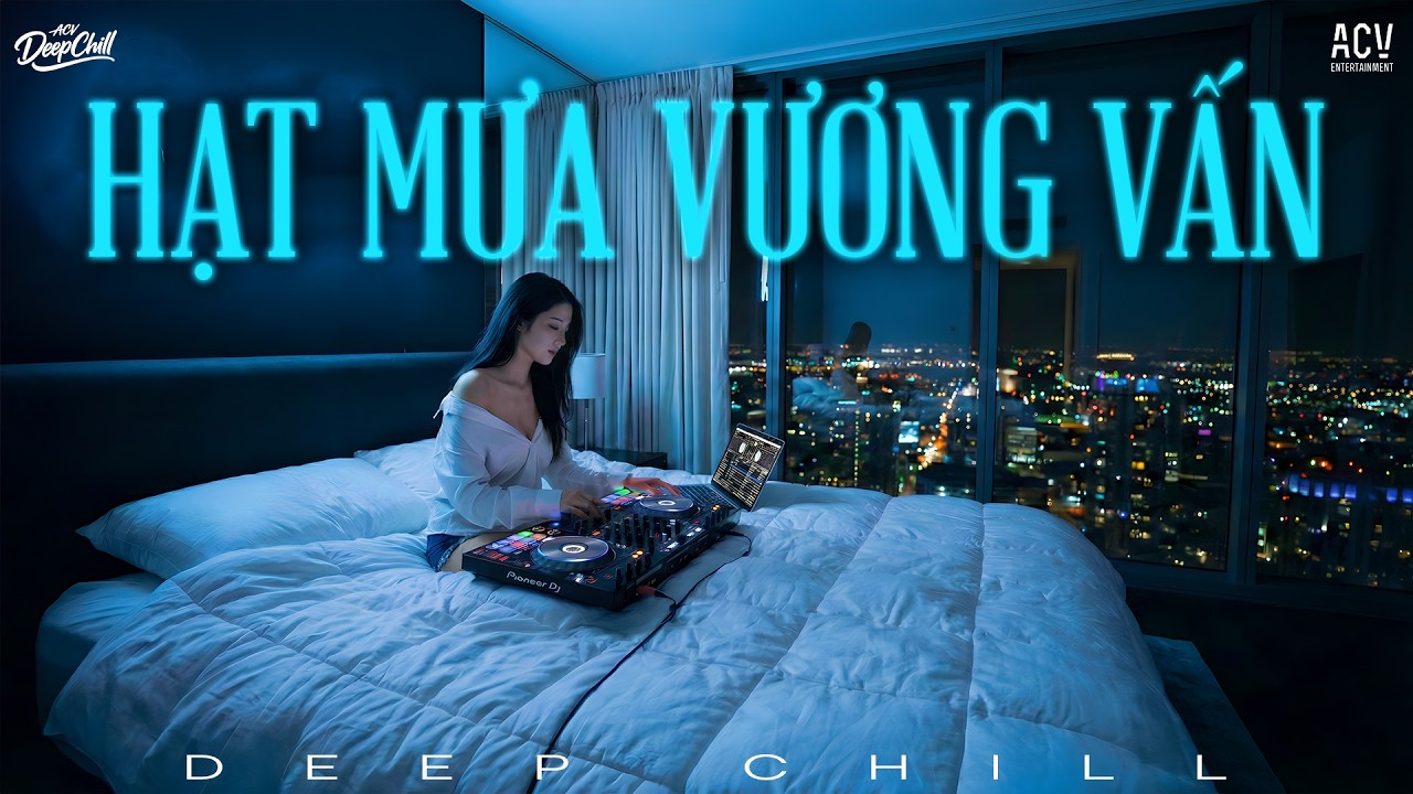 Hạt Mưa Vương Vấn DeepChill – Những Ký Ức Dịu Êm Trôi Theo Đêm Mưa Và Nỗi Nhớ Tên