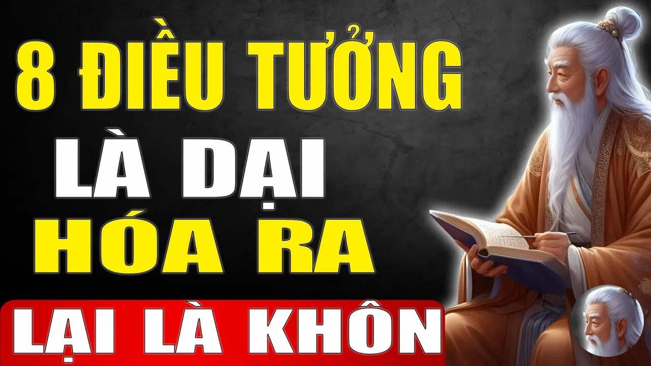 Cổ Nhân Dạy   8 Điều Ngược Đời Tưởng Khôn Hóa Dại, Tưởng Dại Lại Khôn   Tinh Hoa Xưa