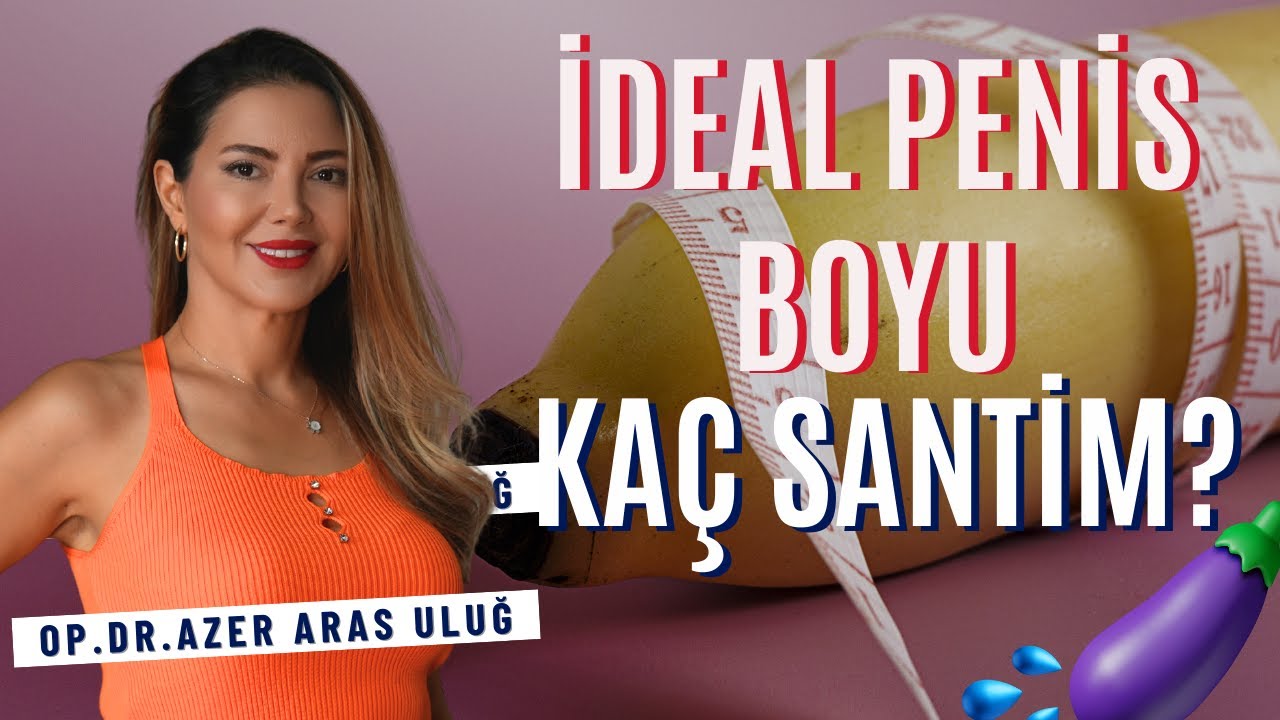 İdeal Penis Boyu Kaç Santim? I Op. Dr. Âzer Aras Uluğ
