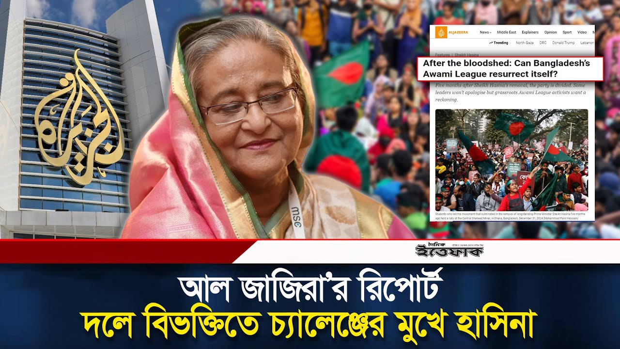 আল জাজিরা’র রিপোর্ট: আওয়ামী লীগে বিভক্তি চ্যালেঞ্জের মুখে হাসিনা | Al Jazeera | Sheikh Hasina