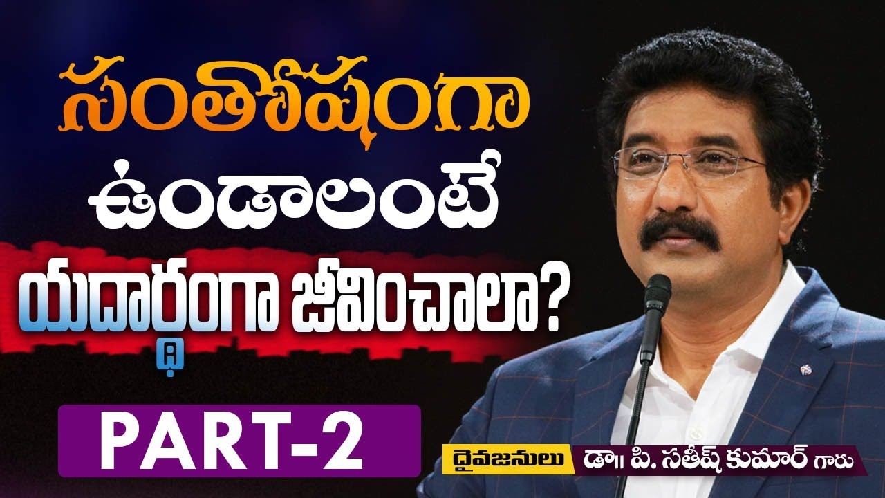సంతోషంగా వుండాలంటే.. యదార్ధంగా జీవించాలా? - 2 | Dr. P.Satish Kumar | Calvary Temple | India