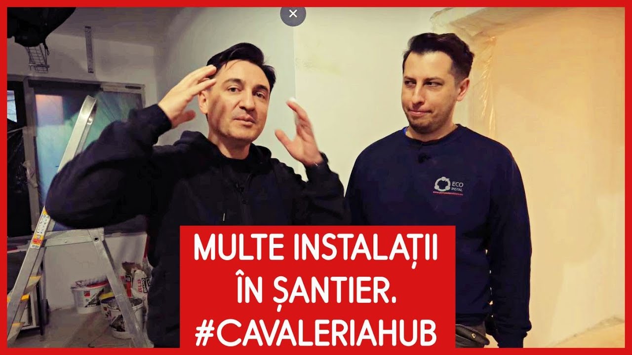 MULTE INSTALAȚII &Icirc;N ȘANTIER. #CAVALERIAHUB