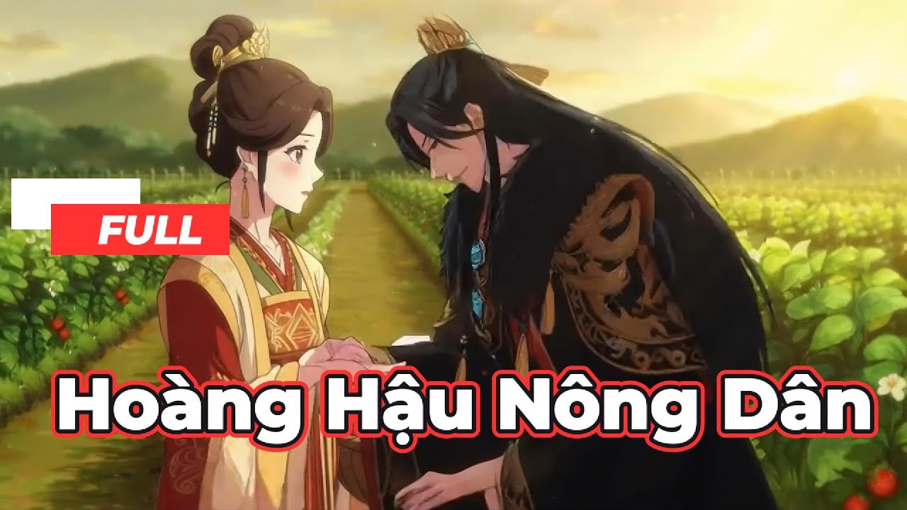 Full Bộ | Hoàng Hậu Nông Dân  - Chipbi Chipbi