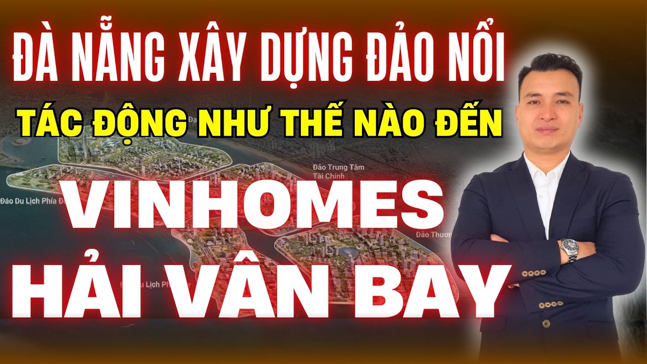 Vì Sao Đà Nẵng Muốn Xây Đảo Nổi Ở Biển Liên Chiểu, Điều Này Tác Động ThếNào Đến Vinhomes Hải Vân Bay