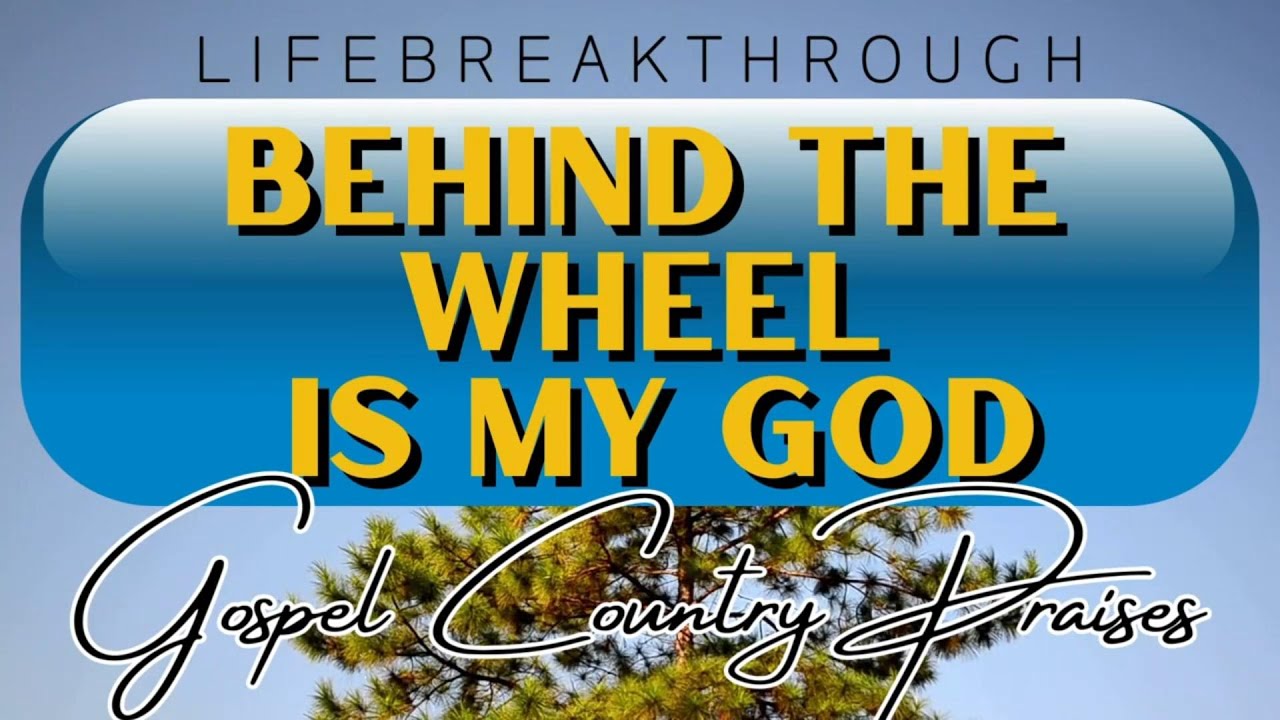 BEHIND THE WHEEL IS MY GOD / Best Country Gospel Music by LIFEBREAKTHROUGH