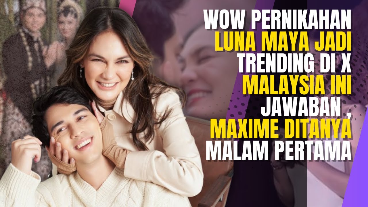 MAXIME BOUTTIER DITANYA MALAM PERTAMA, PERNIKAHAN LUNA TRANDING DI MALAYSIA