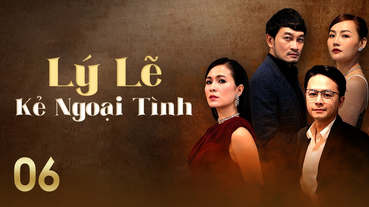 [Phim Việt Nam] LÝ LẼ KẺ NGOẠI TÌNH || #06 || Bi kịch hôn nhân bắt đầu từ sự phản bội của bạn thân