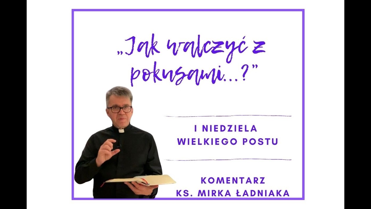 Komentarz do Ewangelii Ks. Mirka Ładniaka na I Niedzielę Wielkiego Postu - „Jak walczyć z pokusami?“