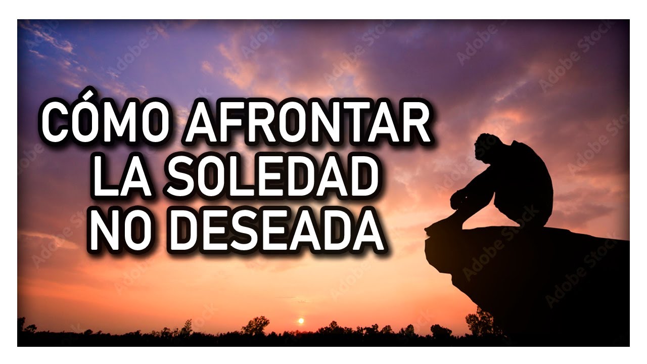 CÓMO AFRONTAR LA SOLEDAD NO DESEADA