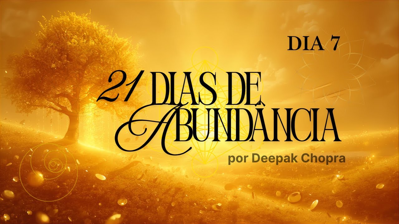 DIA 7: Ciclo 21 Dias de Abundância - CRIANDO ABUNDÂNCIA por DEEPAK CHOPRA em português
