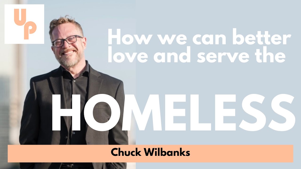 How We Can Better Love and Serve the Homeless with Chuck Wilbanks