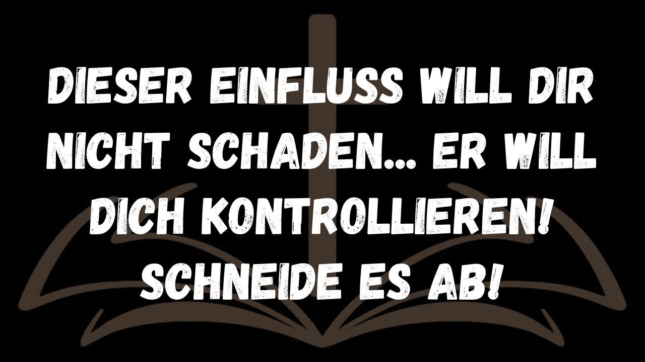 Dieser Einfluss will dir nicht schaden... er will dich kontrollieren! Schneide es ab!  BOTSCHAFT DER