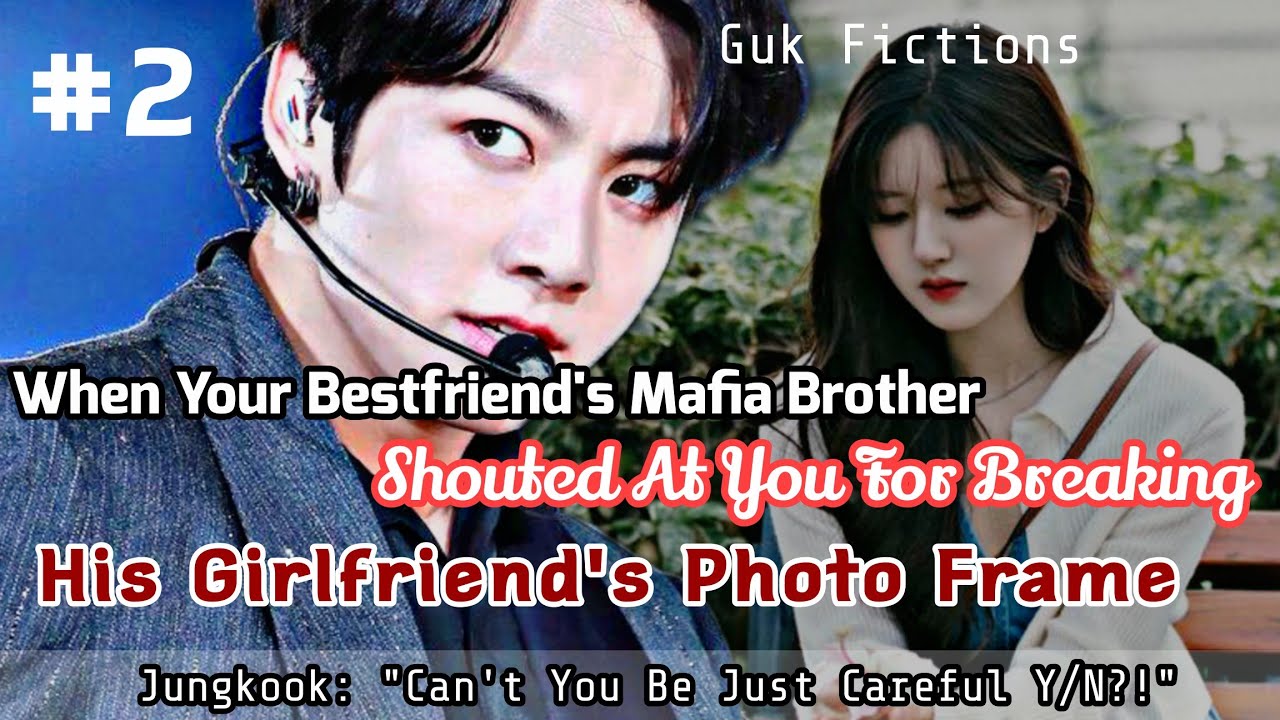 Your Bestfriend's Mafia Brother Shouted At You For Breaking His Girlfriend Photo Frame Jungkook FF