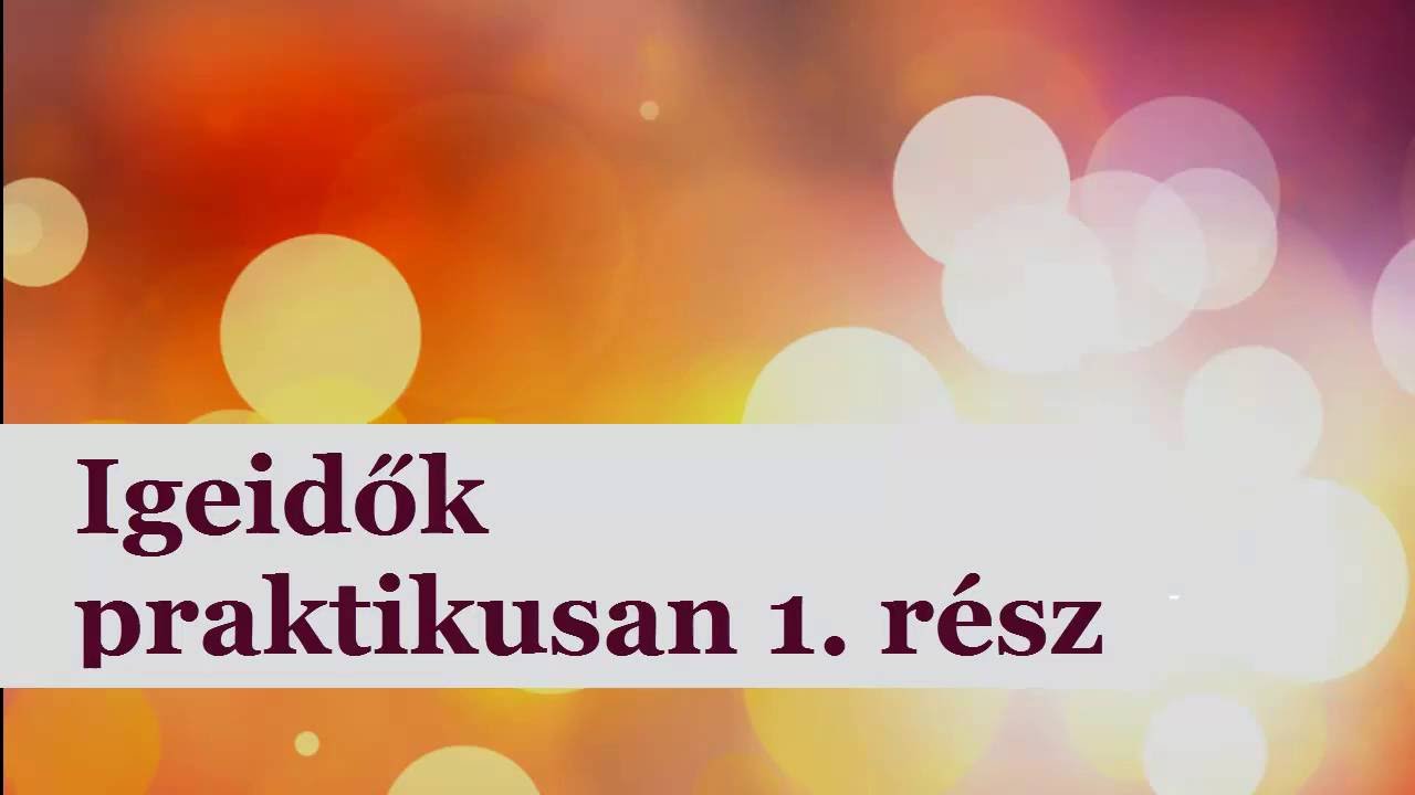 Igeidők praktikusan 1  rész:   present simple és  present perfect simple
