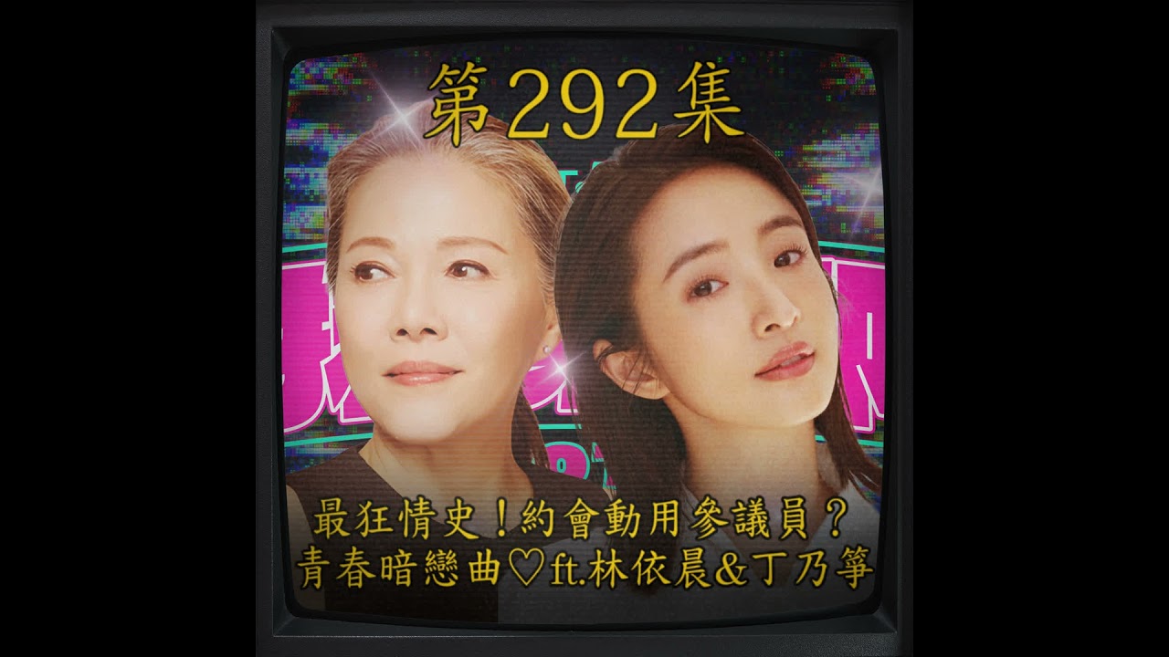 EP292｜最狂情史！約會動用參議員？青春暗戀曲♡ ft.林依晨&丁乃箏