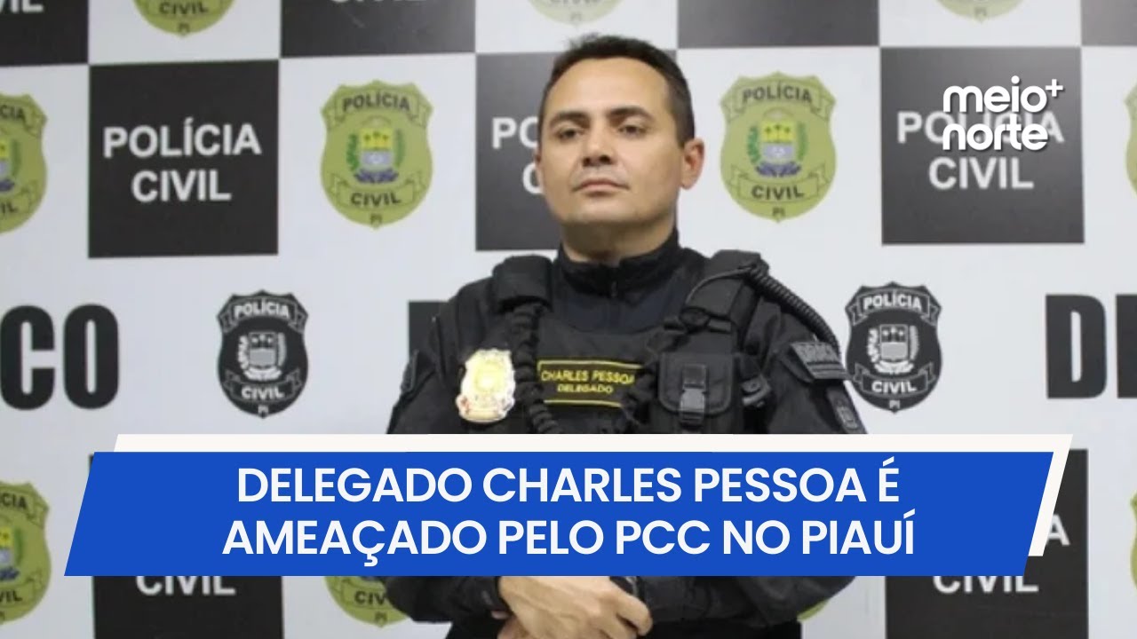 Delegado Charles Pessoa é ameaçado pelo PCC em Castelo do Piauí | Meio Norte