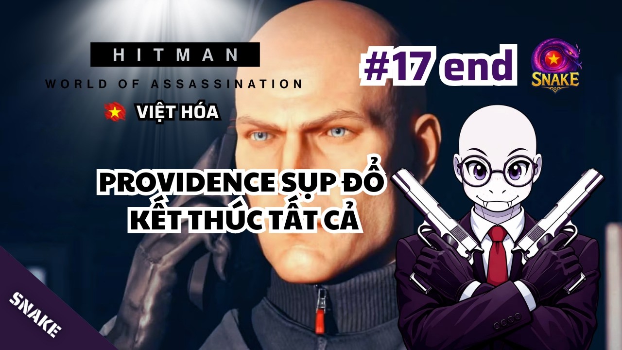 HITMAN World of Assassination Việt Hóa #17 END | Providence sụp đổ !!! Kết thúc tất cả...