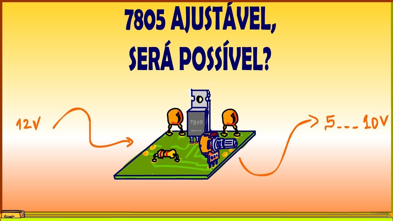 FONTE DE TENSÃO AJUSTÁVEL COM O 7805