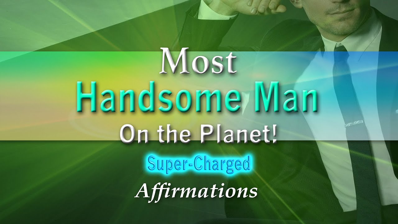 Most Handsome Man on the Planet - Women think you are Breathtaking - Super- Charged Affirmations