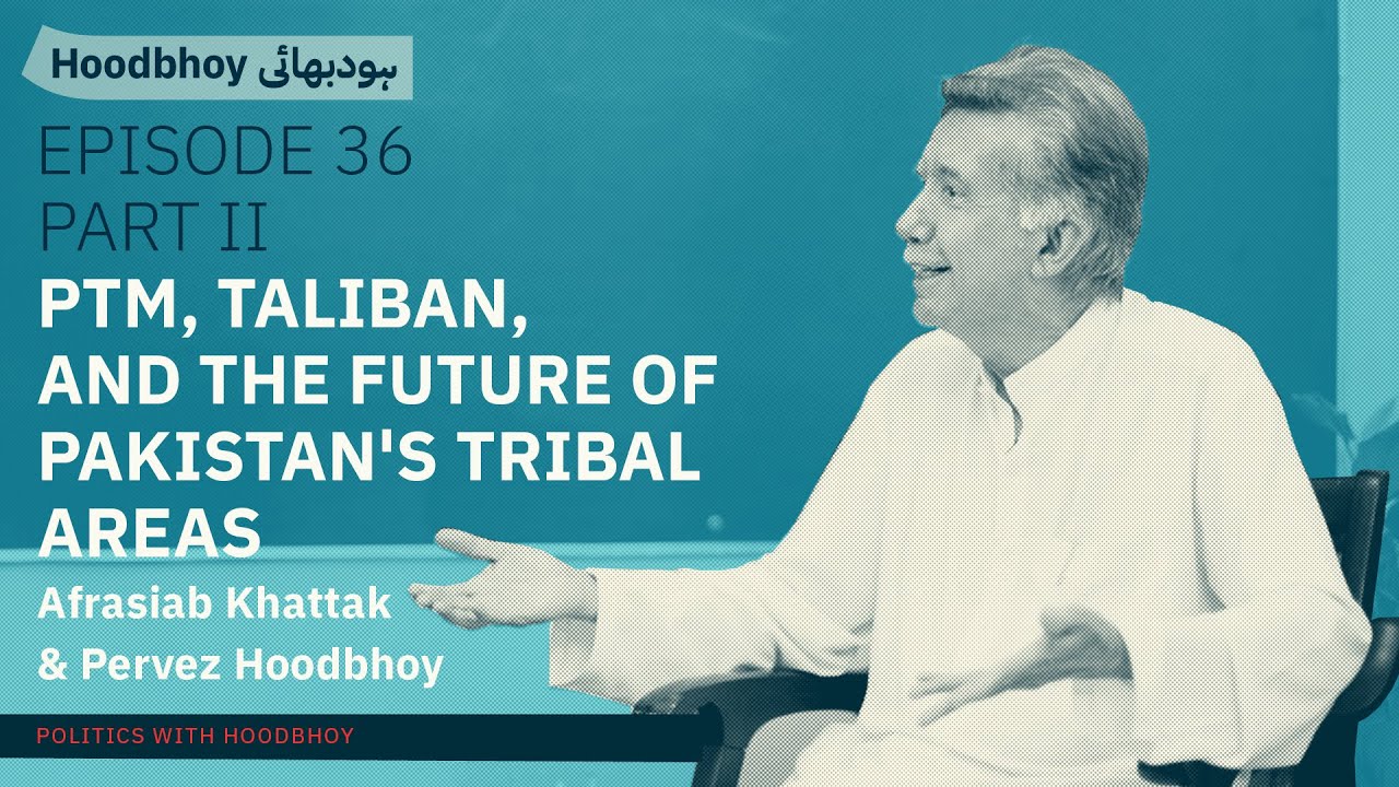 PTM, Taliban, and the future of Pakistan's tribal areas | Afrasiab Khattak & Pervez Hoodbhoy|