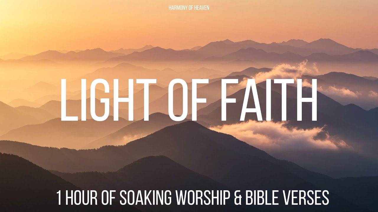 Light of Faith / 1 Hour of Soaking Worship & Bible Verses for Trust and Hope in God