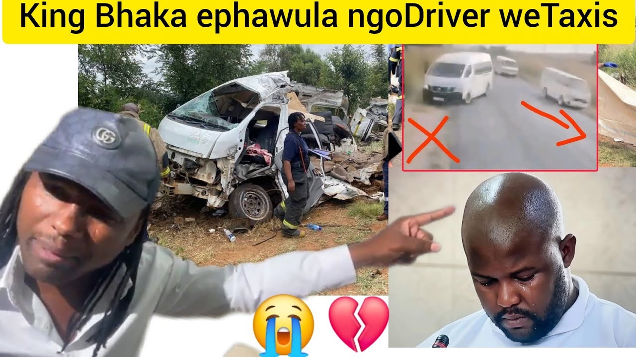 King Bhaka eveza okuhlukile 😭💔ngoDriver weTaxis owenze ingozi 💔edlule nemphefumulo yeNgane ezincane💔