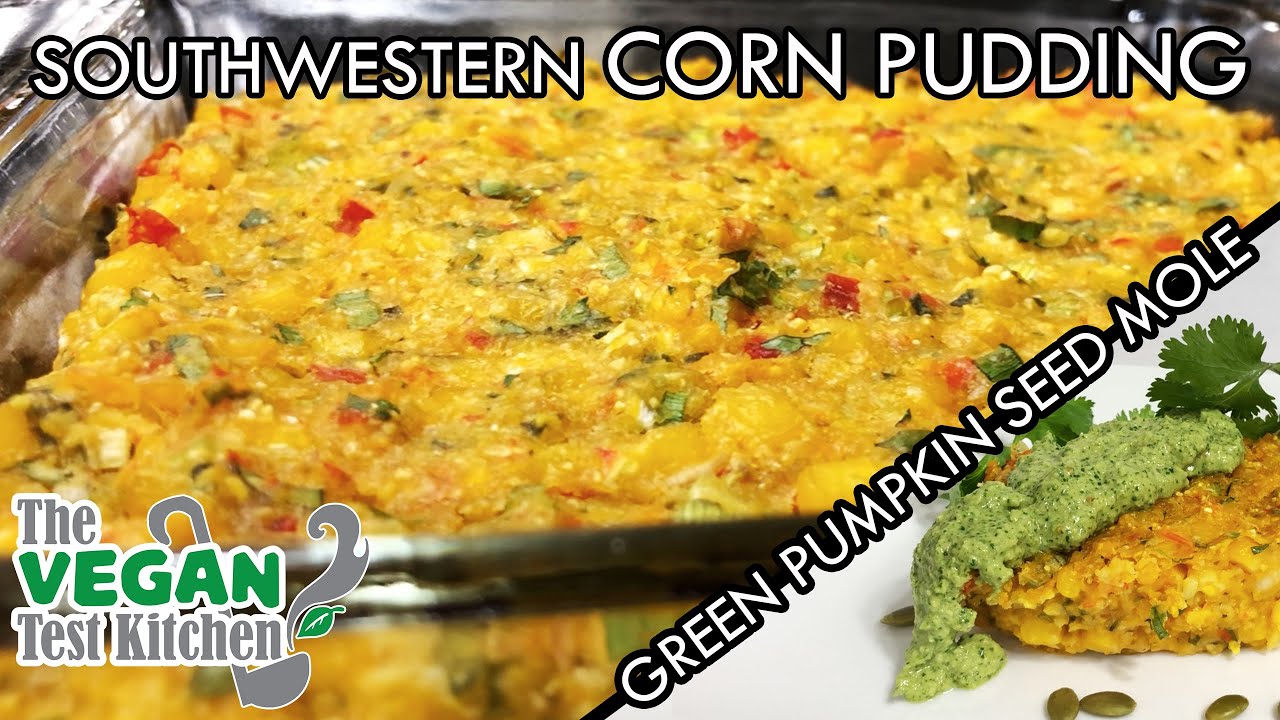 Southwestern Corn Pudding & Green Pumpkin Seed Mole | The Vegan Test Kitchen