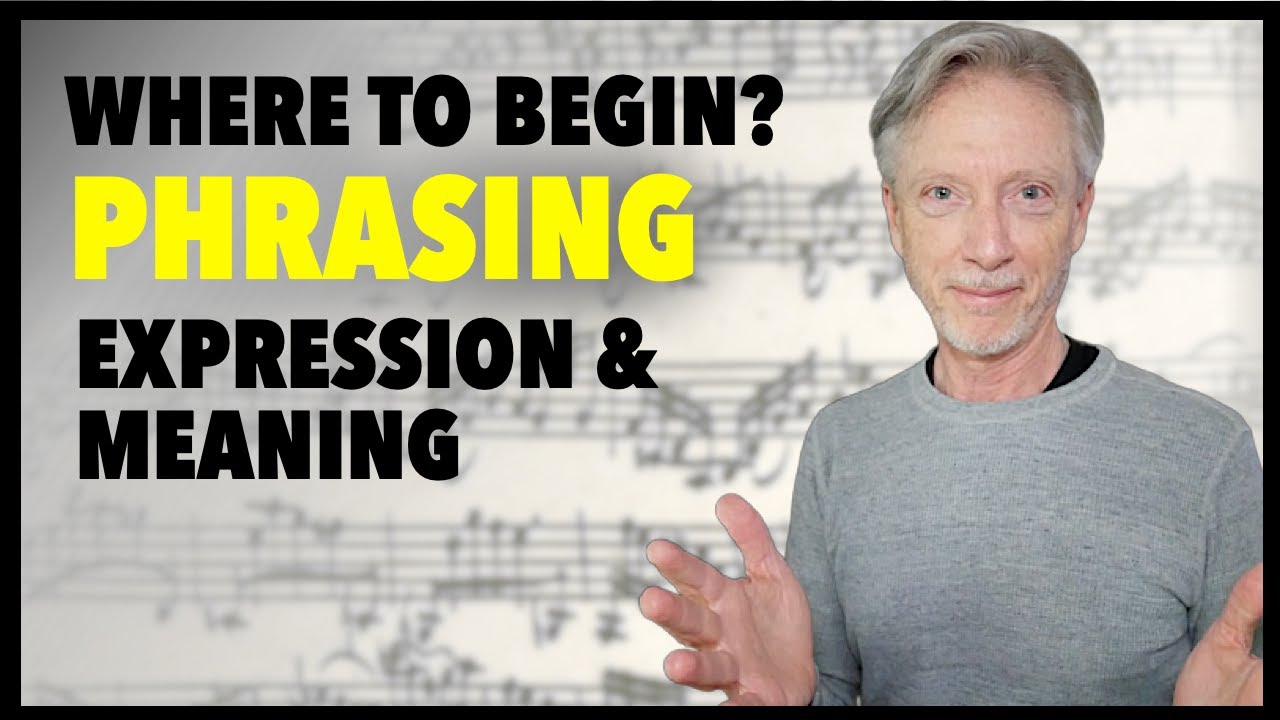 Where to Begin - Phrasing in Music. Expression & Meaning
