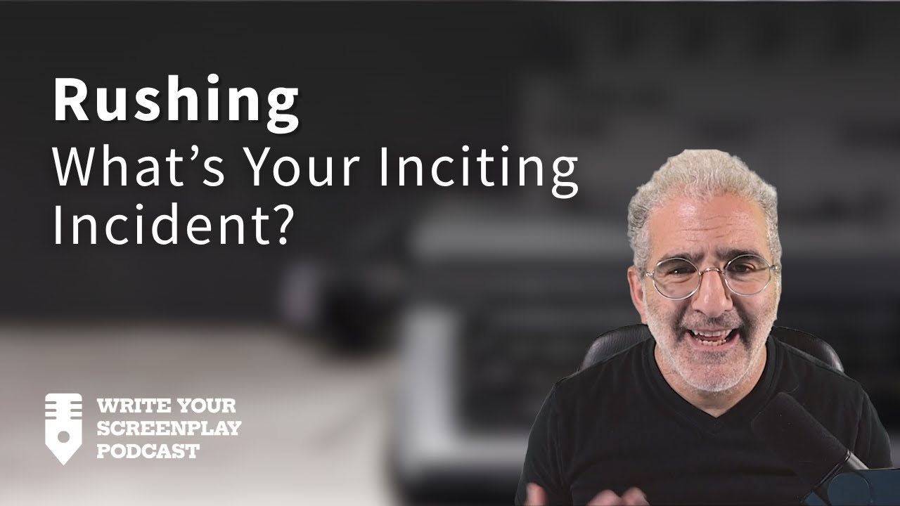 Rushing: What&rsquo;s Your Inciting Incident? | Write Your Screenplay Podcast