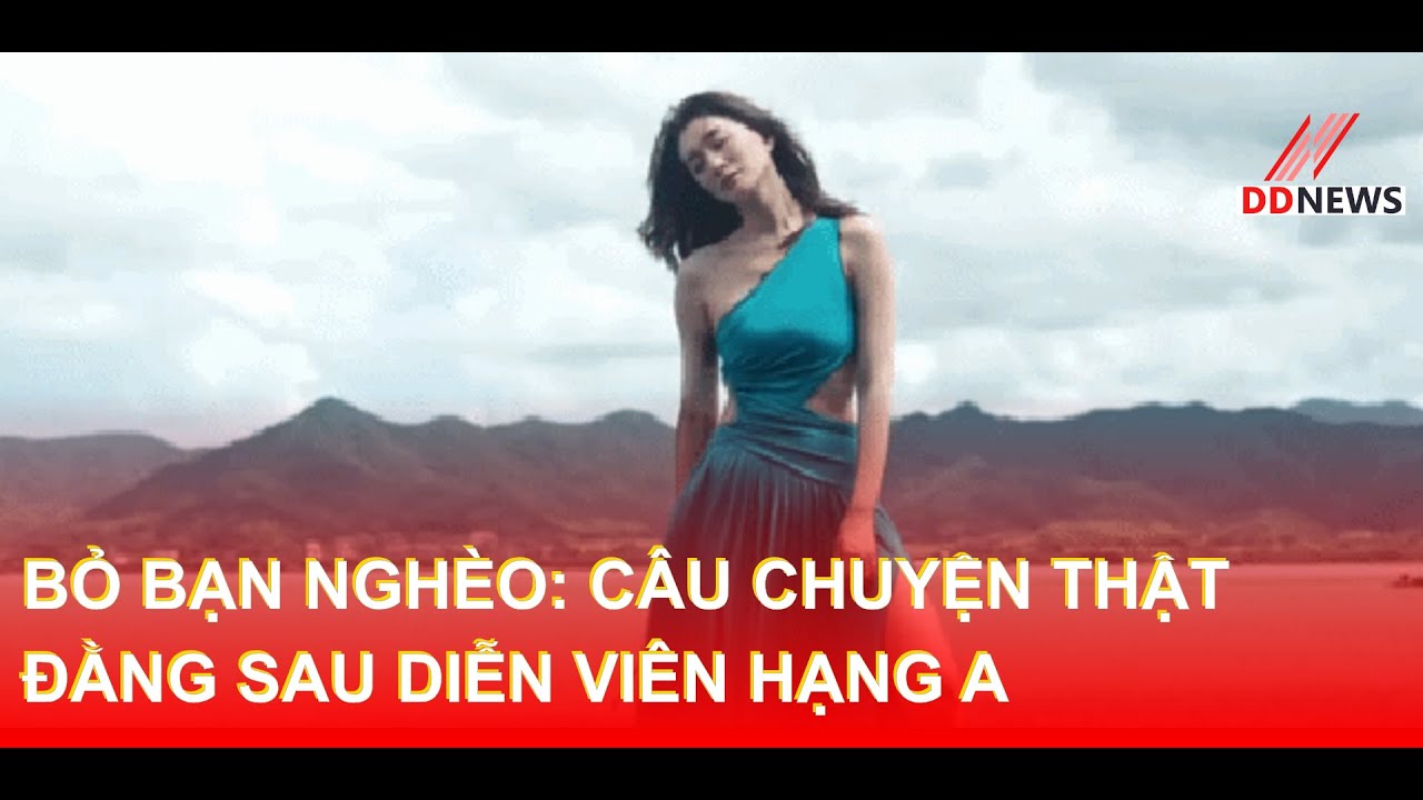 Bỏ Bạn Nghèo: Câu Chuyện Thật Đằng Sau Diễn Viên Hạng A | DDN tổng hợp #BỏBạnNghèo