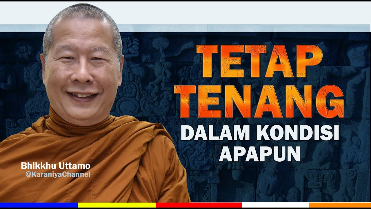 TETAP TENANG DALAM KONDISI APAPUN || BHANTE UTTAMO || Karaniya Channel