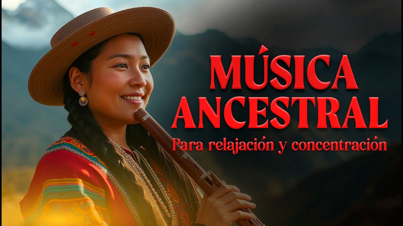 🌄 Música Ancestral Andina para Relajación y Concentración | Sonidos del Ande